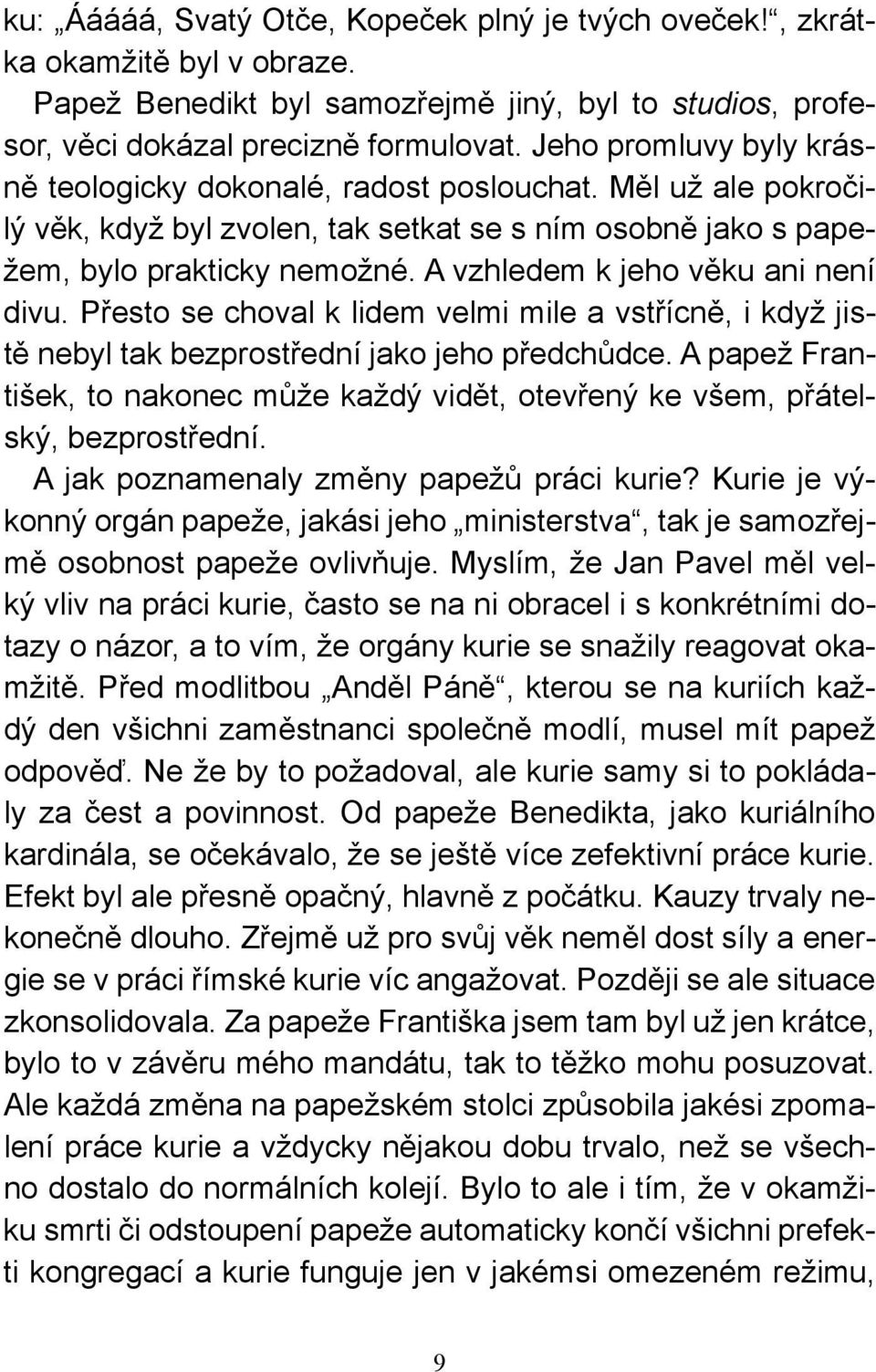 A vzhledem k jeho věku ani není divu. Přesto se choval k lidem velmi mile a vstřícně, i když jistě nebyl tak bezprostřední jako jeho předchůdce.