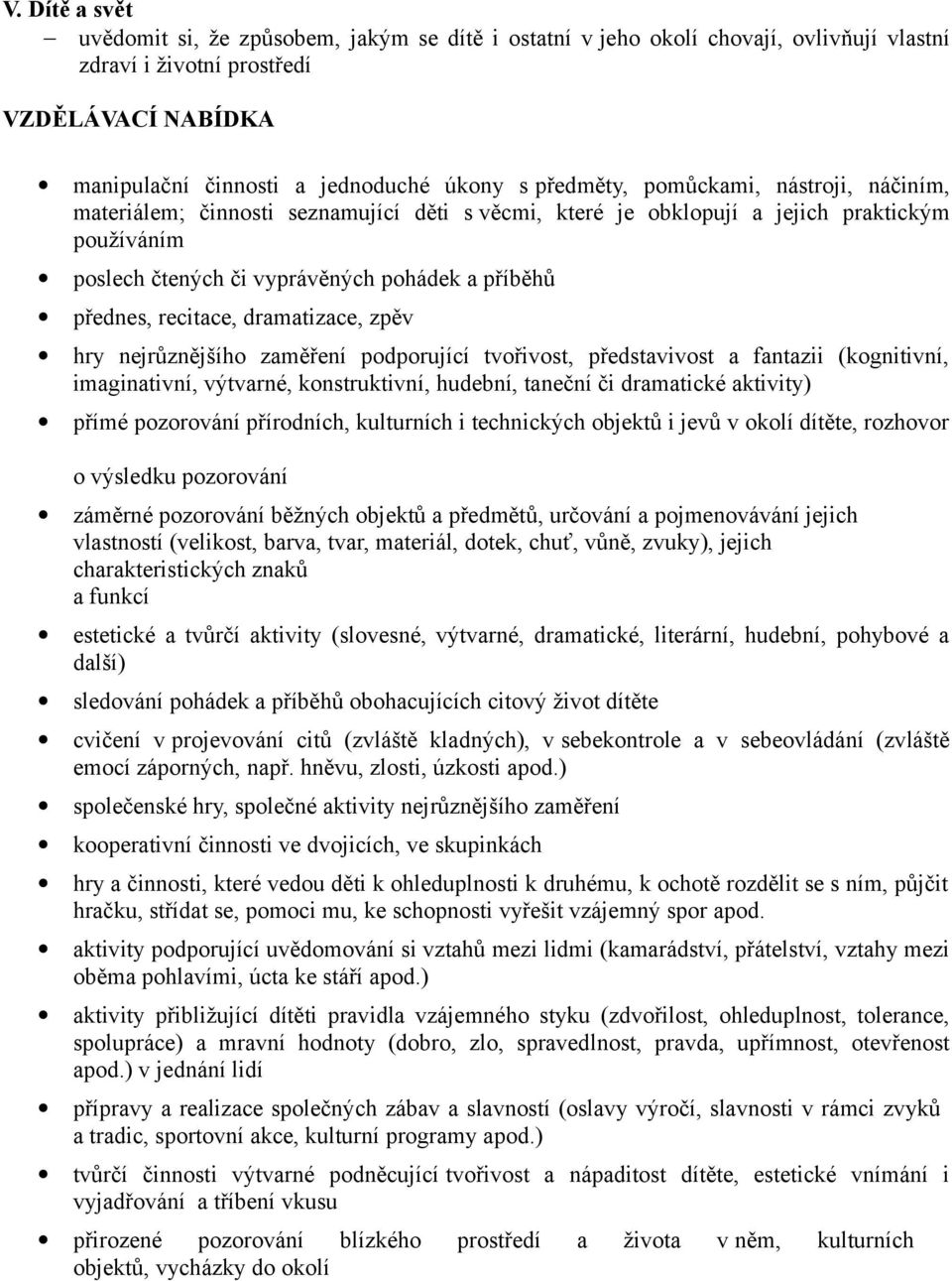 recitace, dramatizace, zpěv hry nejrůznějšího zaměření podporující tvořivost, představivost a fantazii (kognitivní, imaginativní, výtvarné, konstruktivní, hudební, taneční či dramatické aktivity)