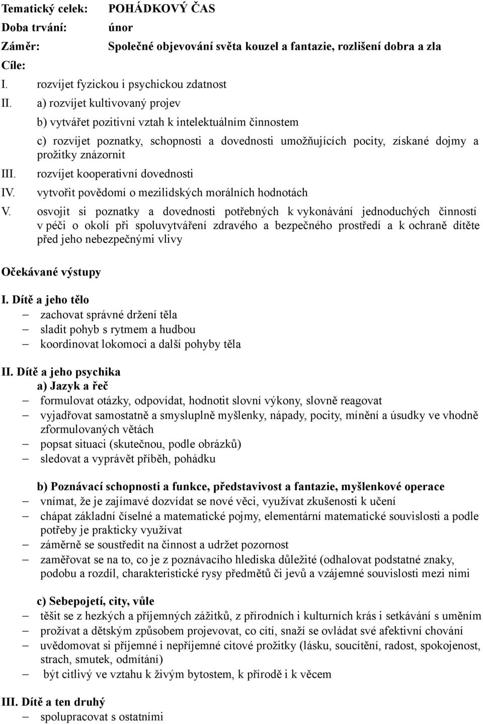 rozvíjet kooperativní dovednosti IV. vytvořit povědomí o mezilidských morálních hodnotách V.