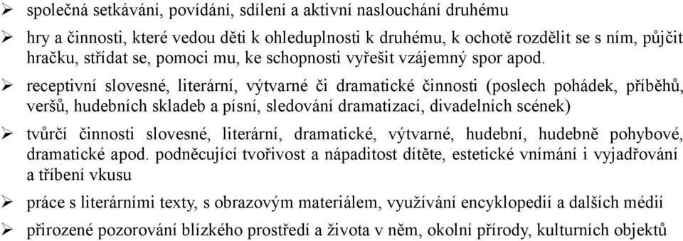 receptivní slovesné, literární, výtvarné či dramatické činnosti (poslech pohádek, příběhů, veršů, hudebních skladeb a písní, sledování dramatizací, divadelních scének) tvůrčí činnosti slovesné,