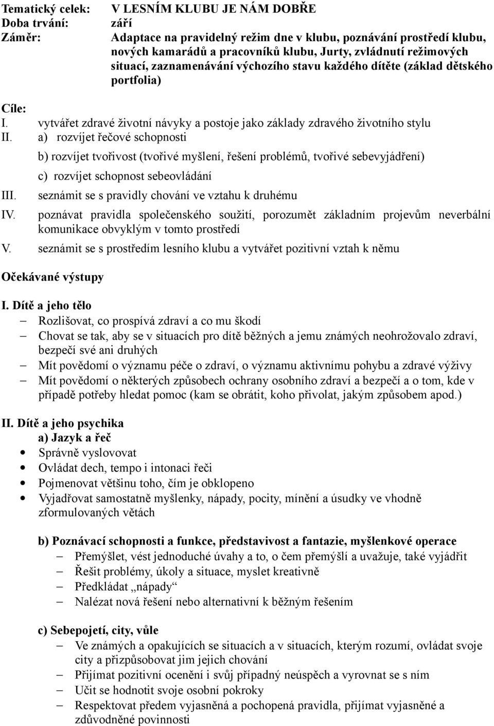 a) rozvíjet řečové schopnosti b) rozvíjet tvořivost (tvořivé myšlení, řešení problémů, tvořivé sebevyjádření) c) rozvíjet schopnost sebeovládání III.