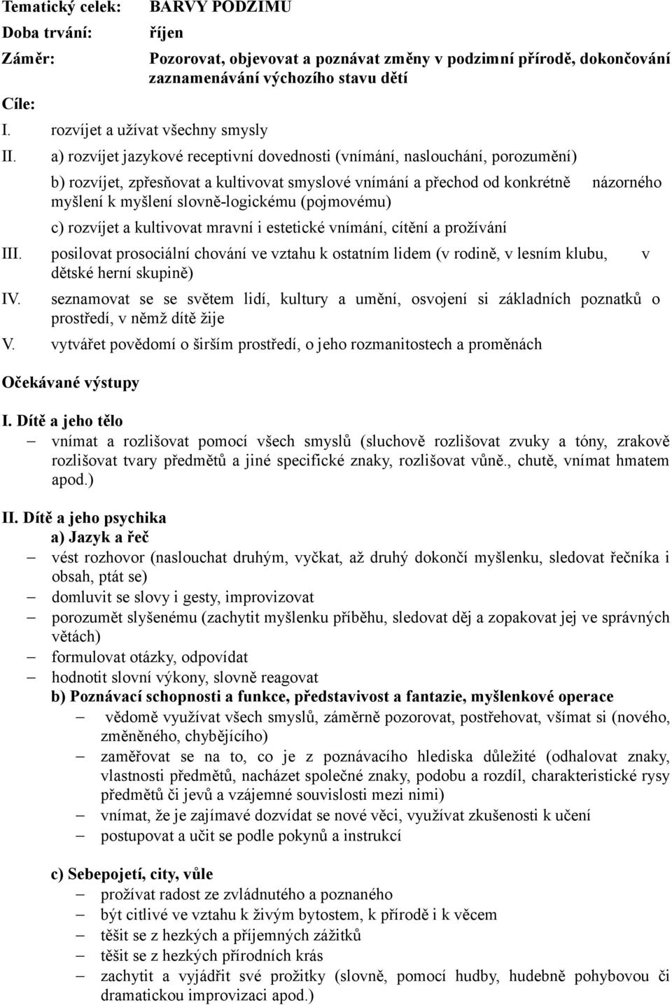 a) rozvíjet jazykové receptivní dovednosti (vnímání, naslouchání, porozumění) b) rozvíjet, zpřesňovat a kultivovat smyslové vnímání a přechod od konkrétně myšlení k myšlení slovně-logickému