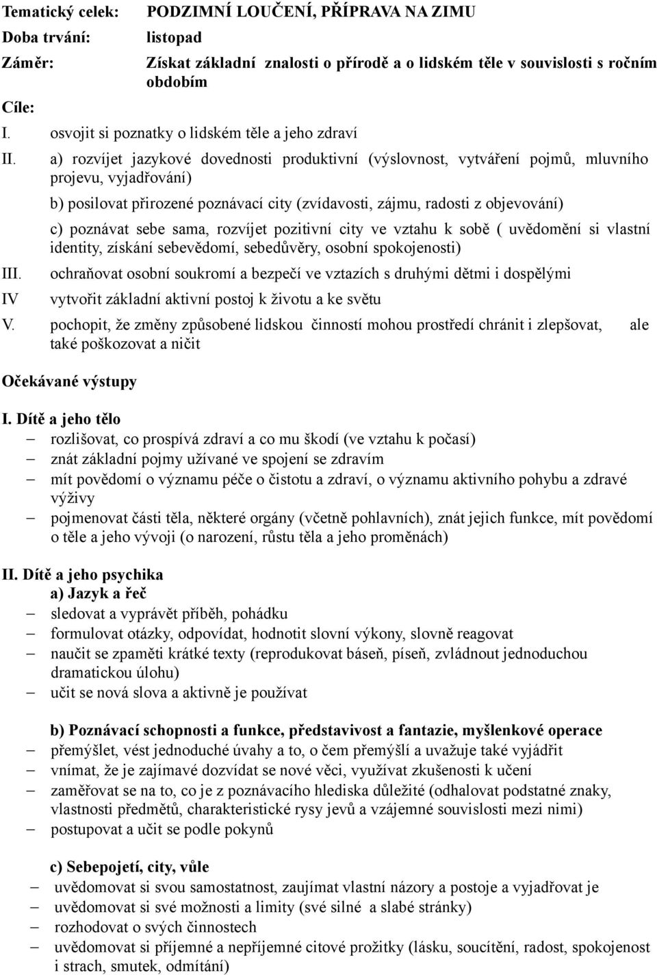 a) rozvíjet jazykové dovednosti produktivní (výslovnost, vytváření pojmů, mluvního projevu, vyjadřování) b) posilovat přirozené poznávací city (zvídavosti, zájmu, radosti z objevování) c) poznávat