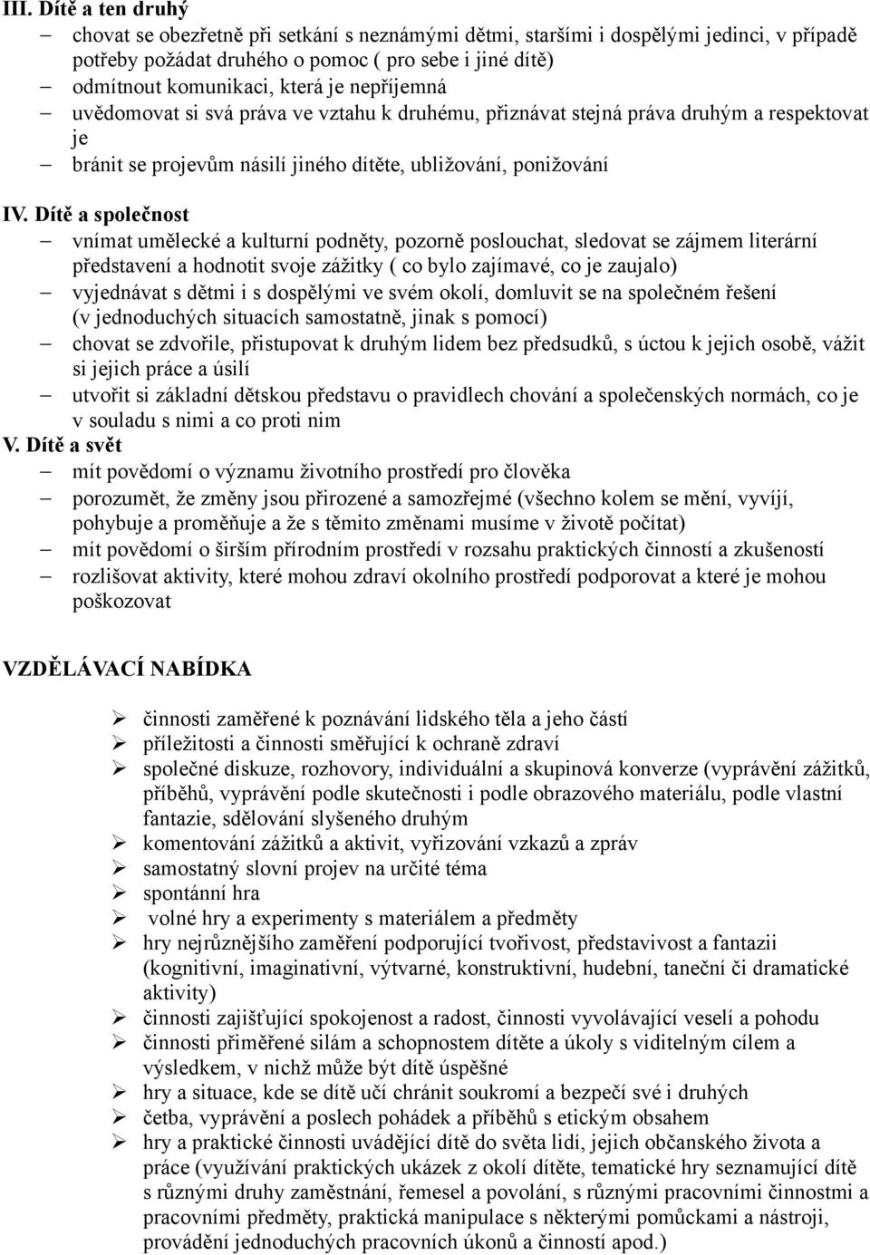 Dítě a společnost vnímat umělecké a kulturní podněty, pozorně poslouchat, sledovat se zájmem literární představení a hodnotit svoje zážitky ( co bylo zajímavé, co je zaujalo) vyjednávat s dětmi i s