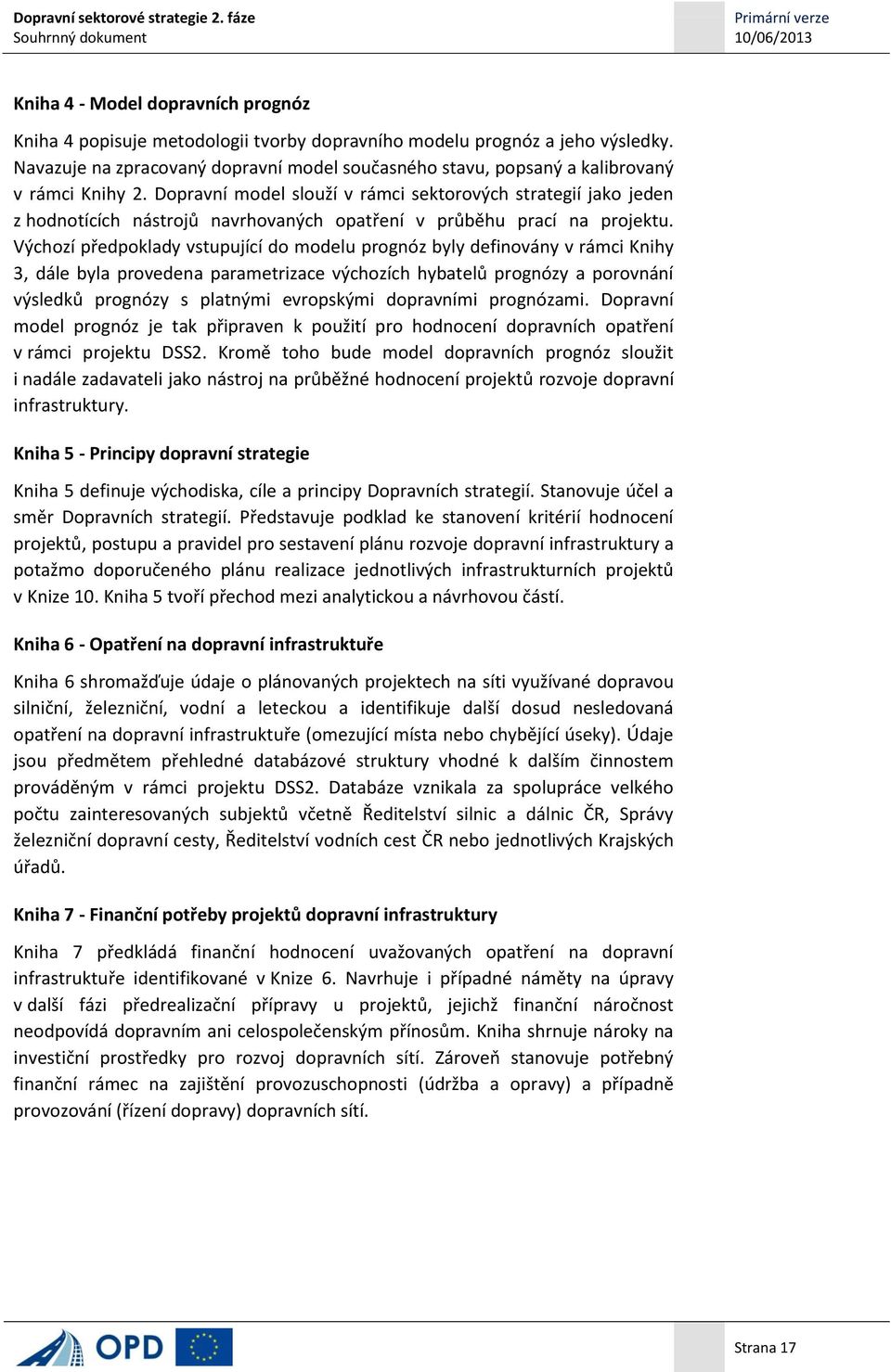 Dopravní model slouží v rámci sektorových strategií jako jeden z hodnotících nástrojů navrhovaných opatření v průběhu prací na projektu.