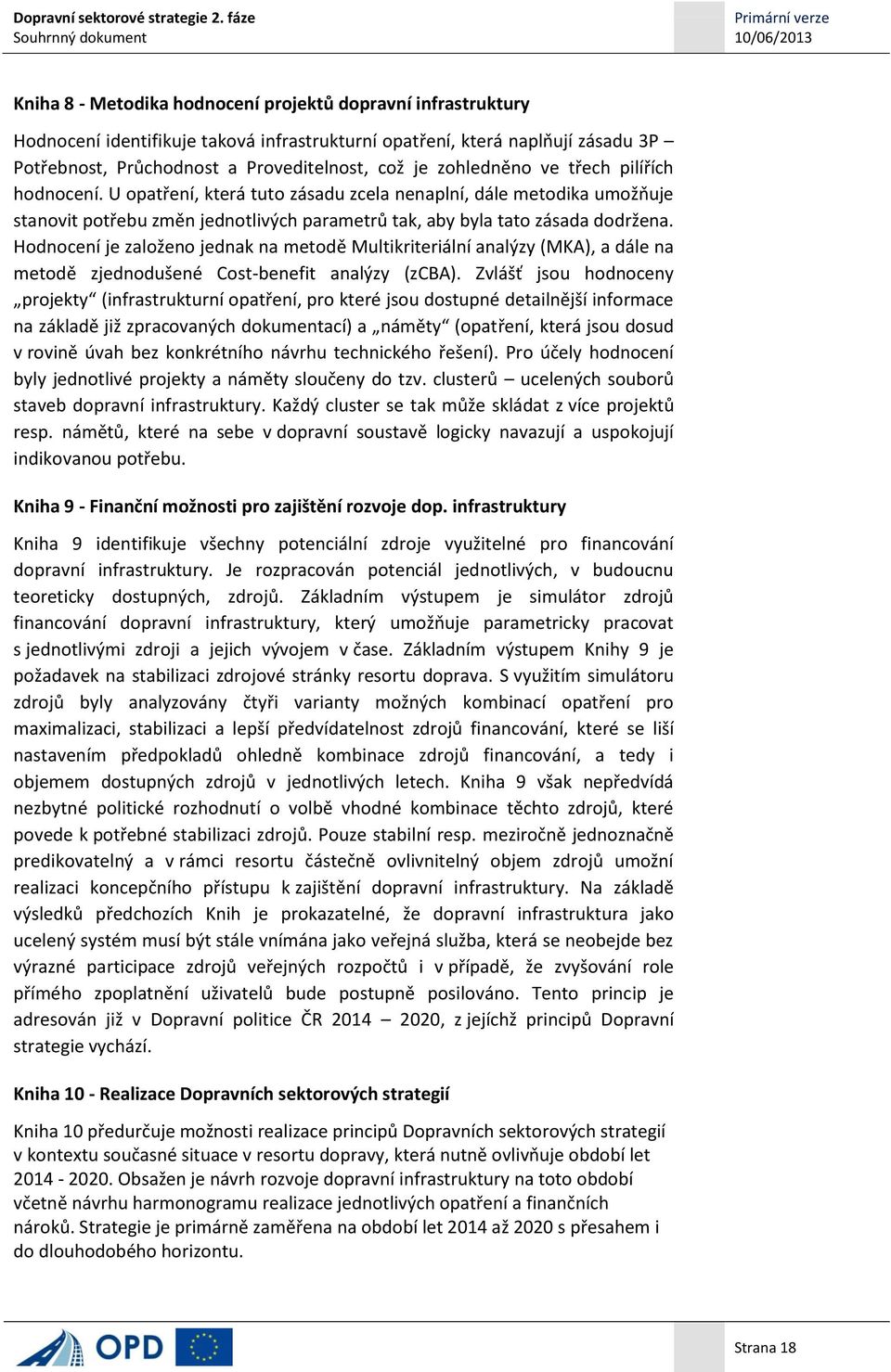 Hodnocení je založeno jednak na metodě Multikriteriální analýzy (MKA), a dále na metodě zjednodušené Cost-benefit analýzy (zcba).