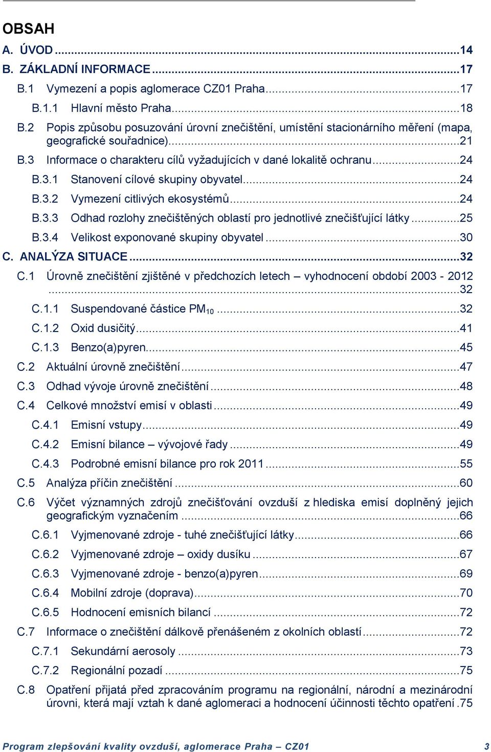 ..24 B.3.2 Vymezení citlivých ekosystémů...24 B.3.3 Odhad rozlohy znečištěných oblastí pro jednotlivé znečišťující látky...25 B.3.4 Velikost exponované skupiny obyvatel...30 C. ANALÝZA SITUACE...32 C.