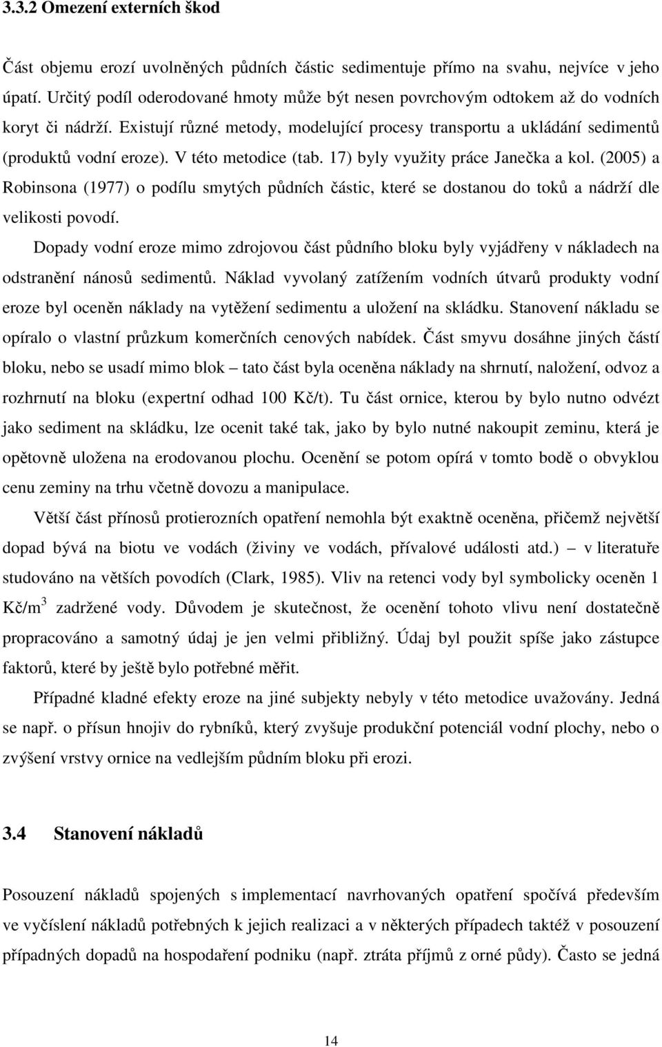 V této metodice (tab. 17) byly využity práce Janečka a kol. (2005) a Robinsona (1977) o podílu smytých půdních částic, které se dostanou do toků a nádrží dle velikosti povodí.