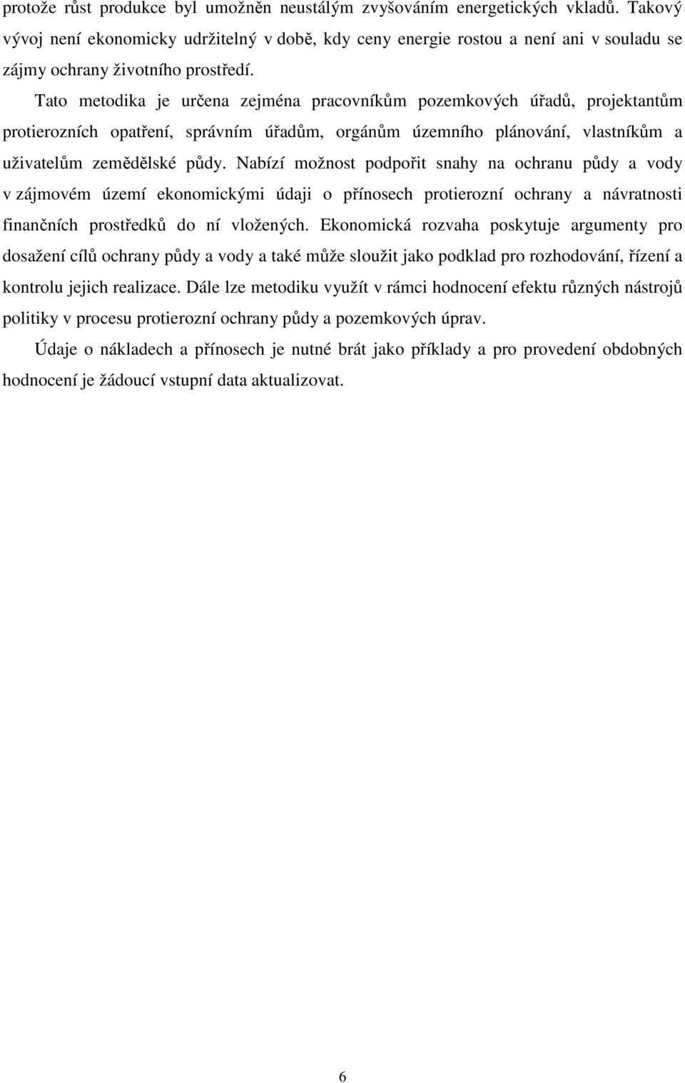 Tato metodika je určena zejména pracovníkům pozemkových úřadů, projektantům protierozních opatření, správním úřadům, orgánům územního plánování, vlastníkům a uživatelům zemědělské půdy.