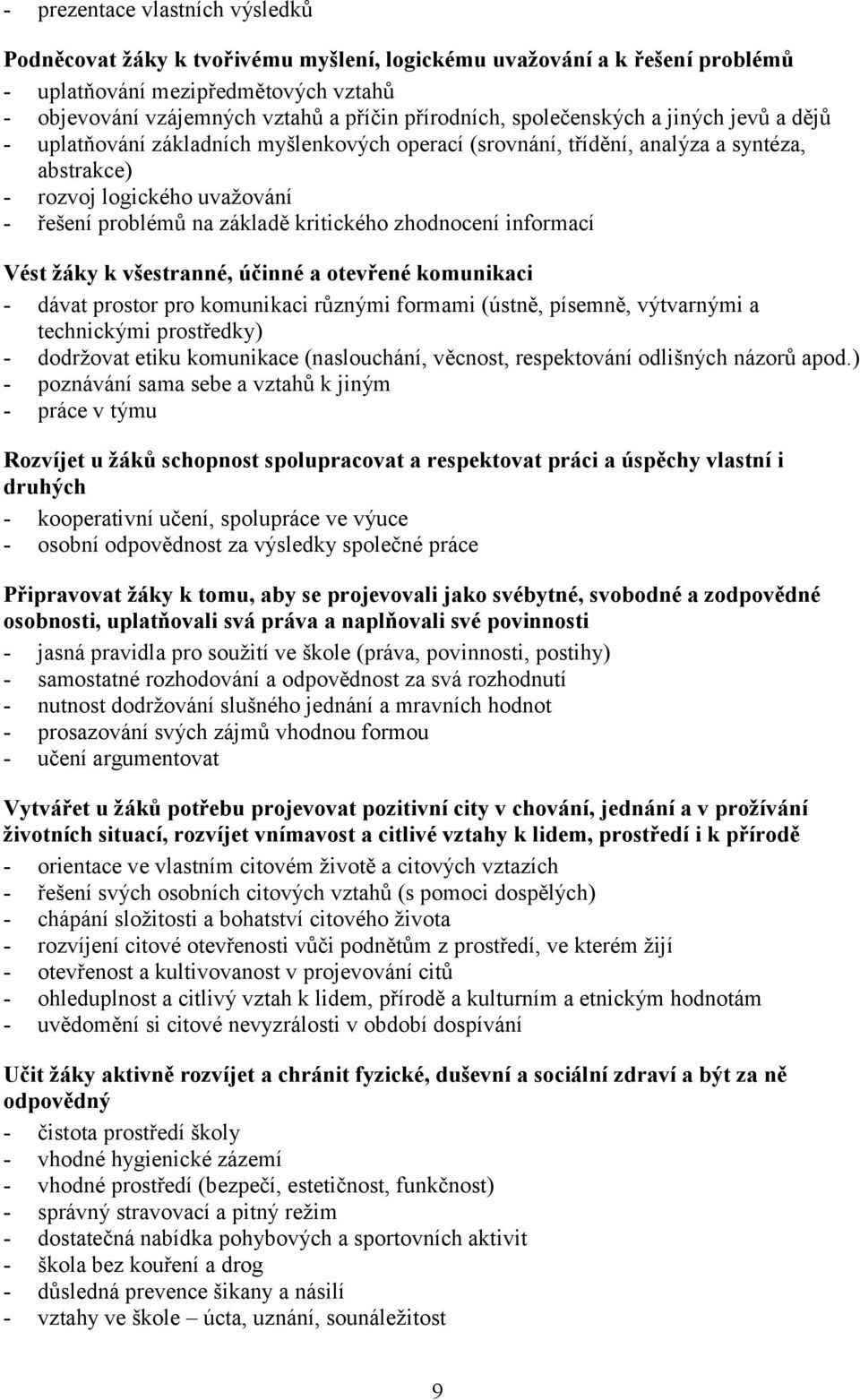 zhodnocení informací Vést žáky k všestranné, účinné a otevřené komunikaci - dávat prostor pro komunikaci různými formami (ústně, písemně, výtvarnými a technickými prostředky) - dodržovat etiku