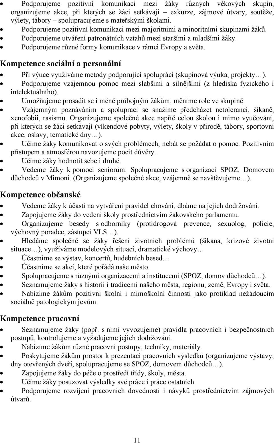 Podporujeme různé formy komunikace v rámci Evropy a světa. Kompetence sociální a personální Při výuce využíváme metody podporující spolupráci (skupinová výuka, projekty ).