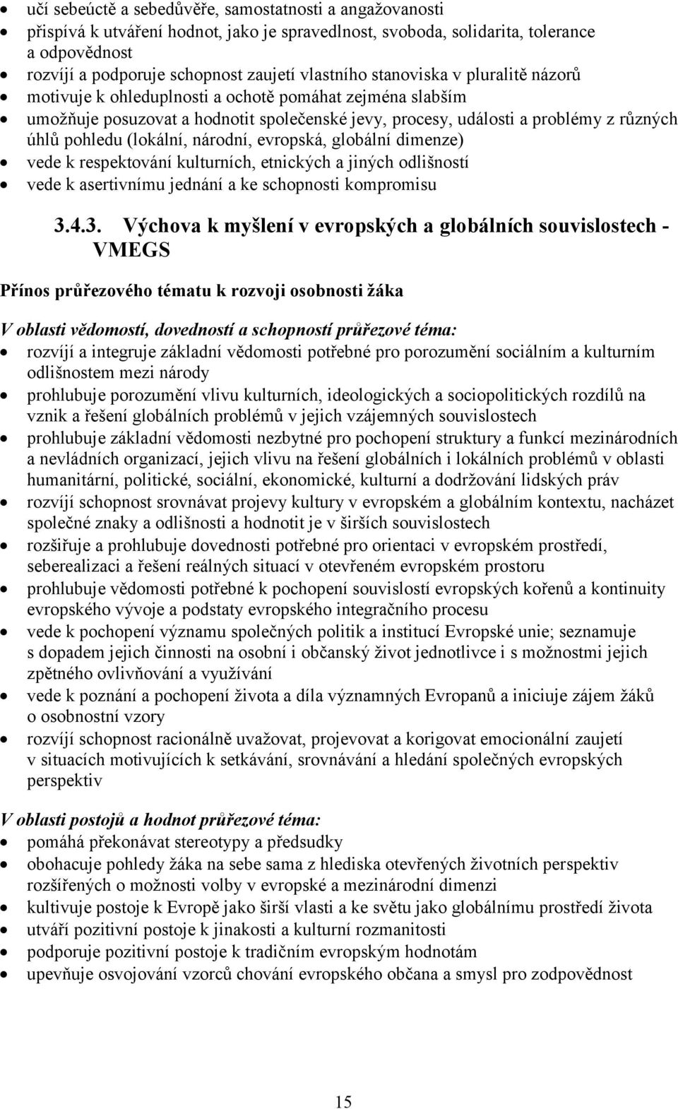 národní, evropská, globální dimenze) vede k respektování kulturních, etnických a jiných odlišností vede k asertivnímu jednání a ke schopnosti kompromisu 3.