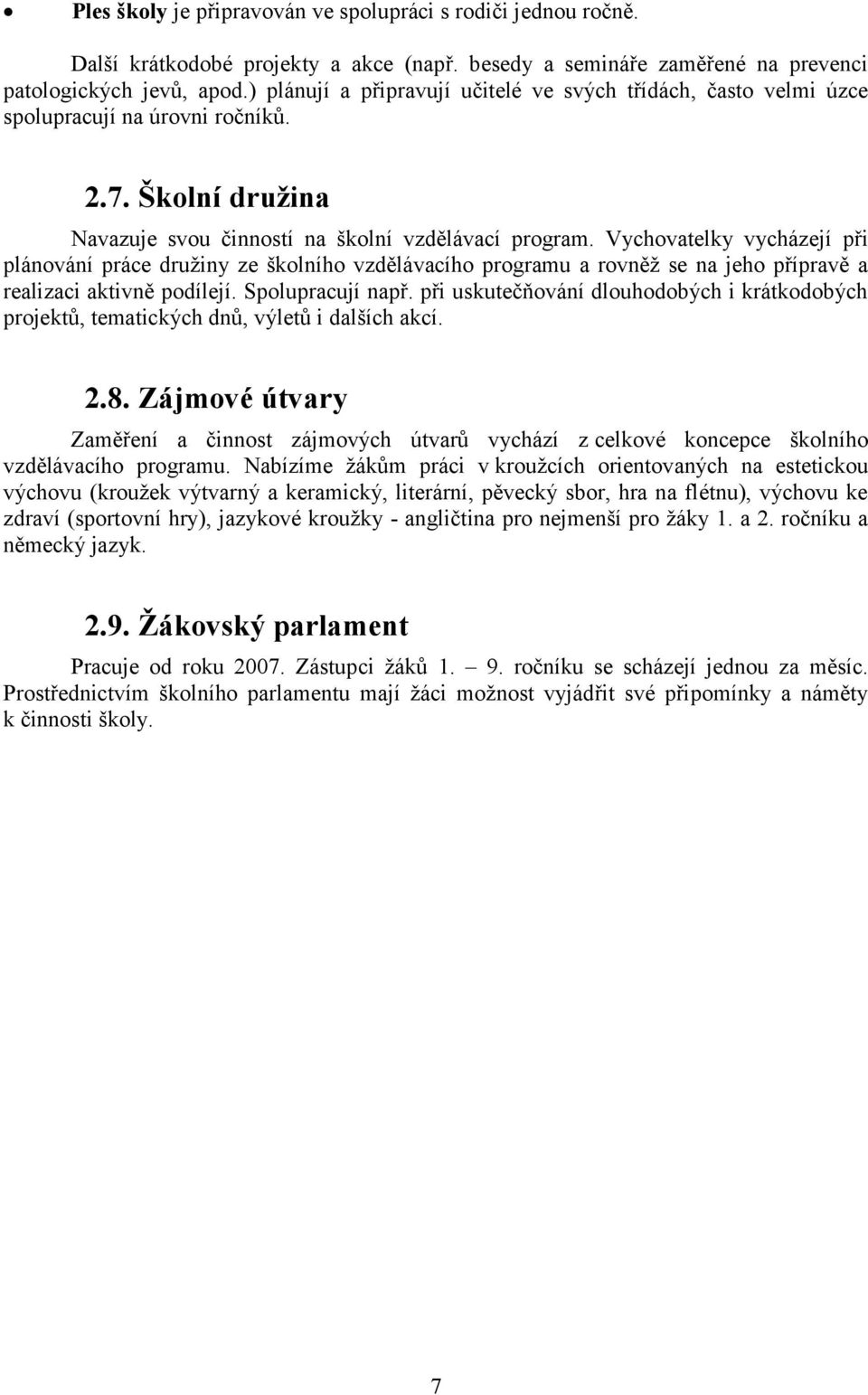 Vychovatelky vycházejí při plánování práce družiny ze školního vzdělávacího programu a rovněž se na jeho přípravě a realizaci aktivně podílejí. Spolupracují např.