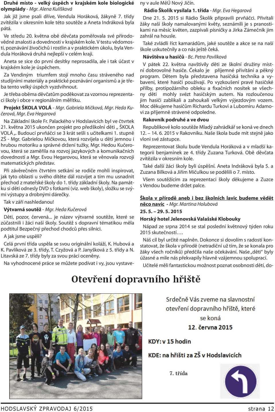 V testu vědomostí, poznávání živočichů i rostlin a v praktickém úkolu, byla Vendula Horáková druhá nejlepší v celém kraji.