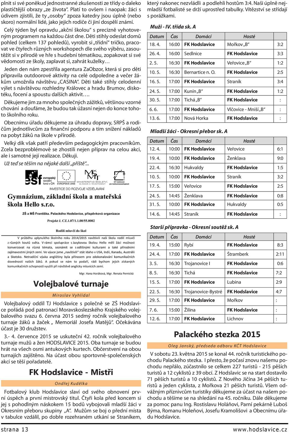 Celý týden byl opravdu akční školou s precizně vyhotoveným programem na každou část dne.
