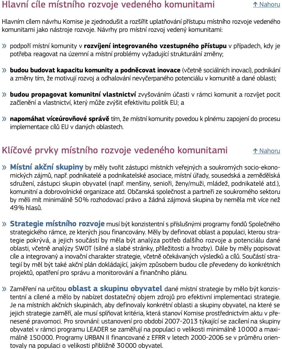 strukturální změny; budou budovat kapacitu komunity a podněcovat inovace (včetně sociálních inovací), podnikání a změny tím, že motivují rozvoj a odhalování nevyčerpaného potenciálu v komunitě a dané