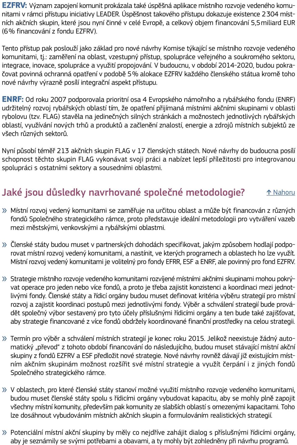 Tento přístup pak poslouží jako základ pro nové návrhy Komise týkající se místního rozvoje vedeného komunitami, tj.