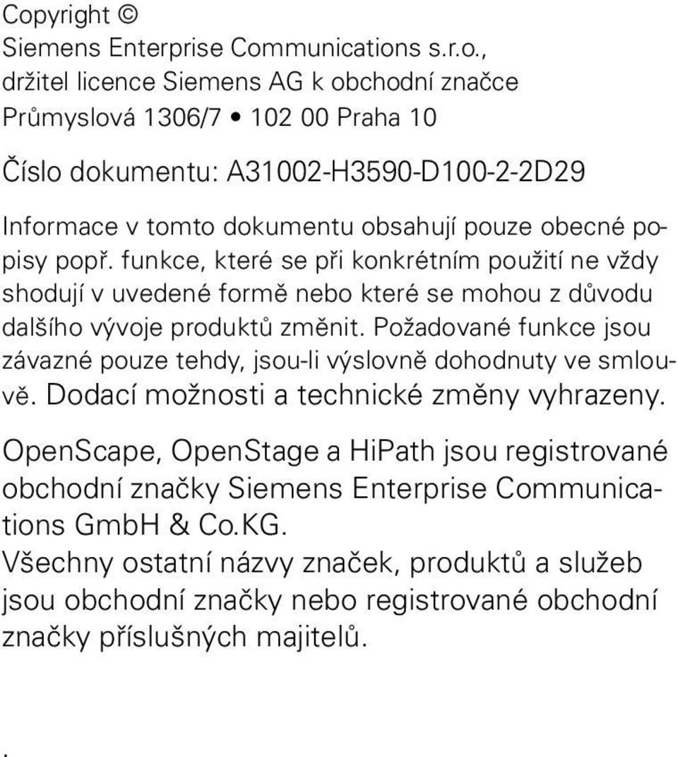 funkce, které se při konkrétním použití ne vždy shodují v uvedené formě nebo které se mohou z důvodu dalšího vývoje produktů změnit.