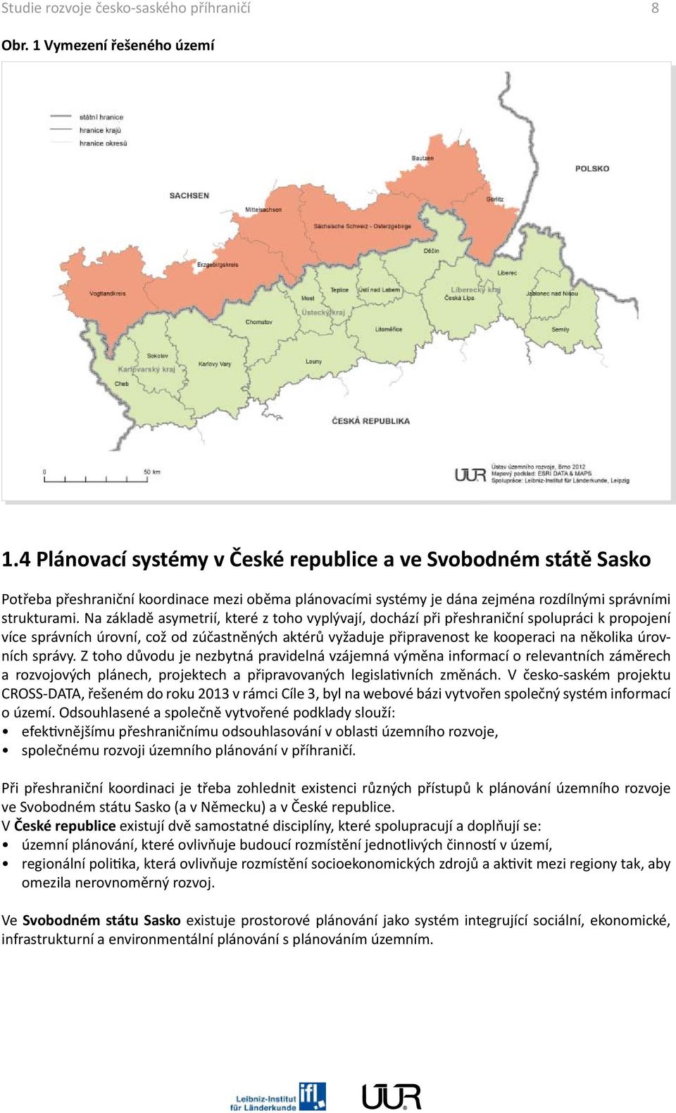 Na základě asymetrií, které z toho vyplývají, dochází při přeshraniční spolupráci k propojení více správních úrovní, což od zúčastněných aktérů vyžaduje připravenost ke kooperaci na několika úrovních