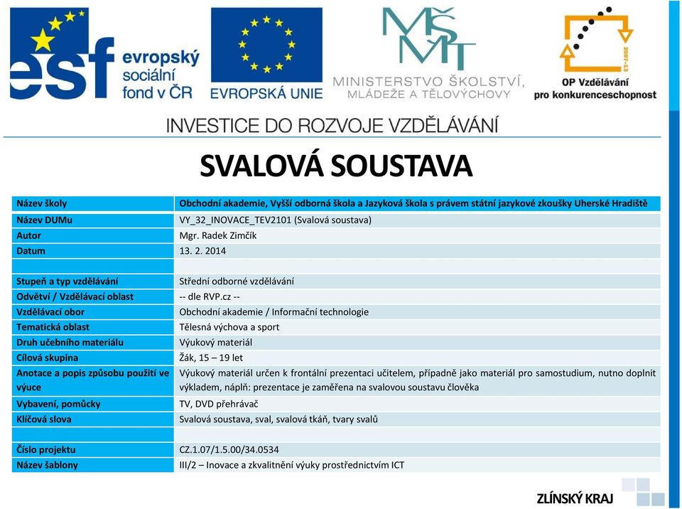 cz -- Vzdělávací obor Obchodní akademie / Informační technologie Tematická oblast Tělesná výchova a sport Druh učebního materiálu Výukový materiál Cílová skupina Žák, 15 19 let Anotace a popis