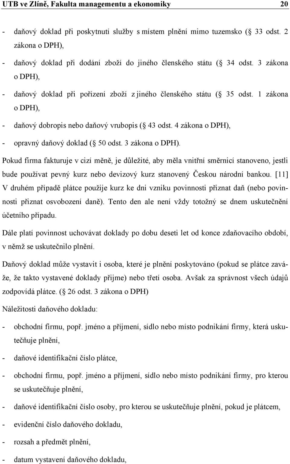 1 zákona o DPH), - daňový dobropis nebo daňový vrubopis ( 43 odst. 4 zákona o DPH), - opravný daňový doklad ( 50 odst. 3 zákona o DPH).