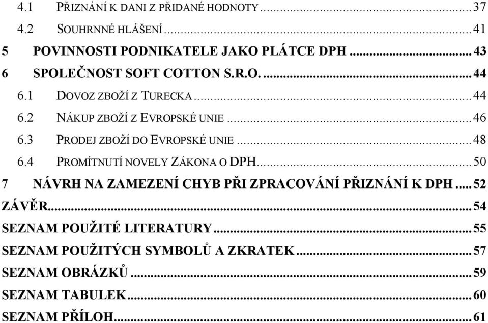3 PRODEJ ZBOŽÍ DO EVROPSKÉ UNIE...48 6.4 PROMÍTNUTÍ NOVELY ZÁKONA O DPH.