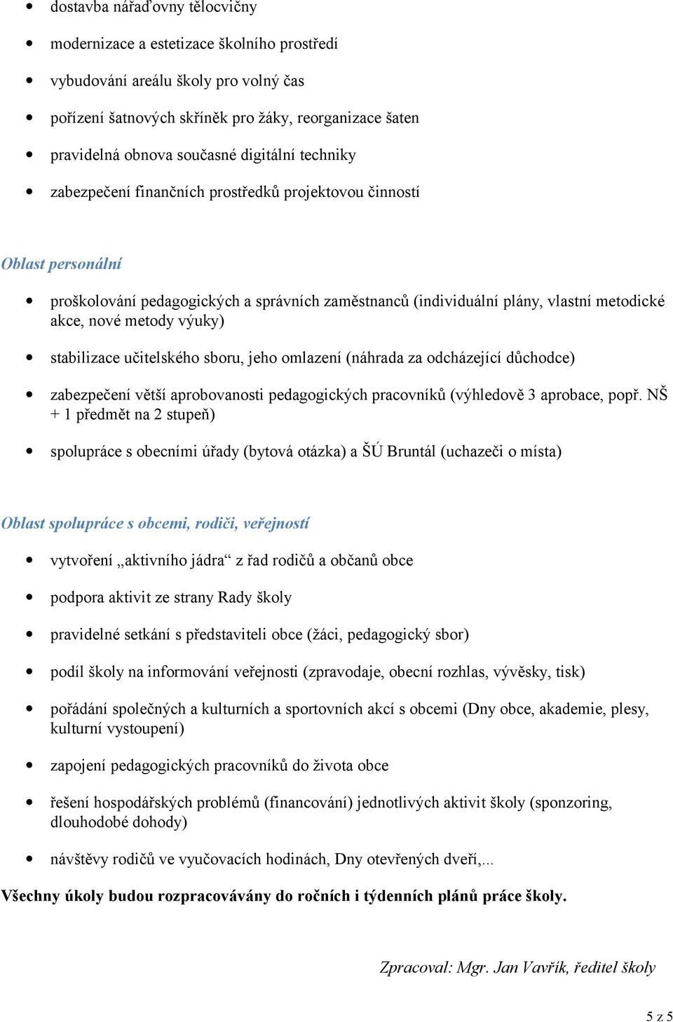 výuky) stabilizace učitelského sboru, jeho omlazení (náhrada za odcházející důchodce) zabezpečení větší aprobovanosti pedagogických pracovníků (výhledově 3 aprobace, popř.