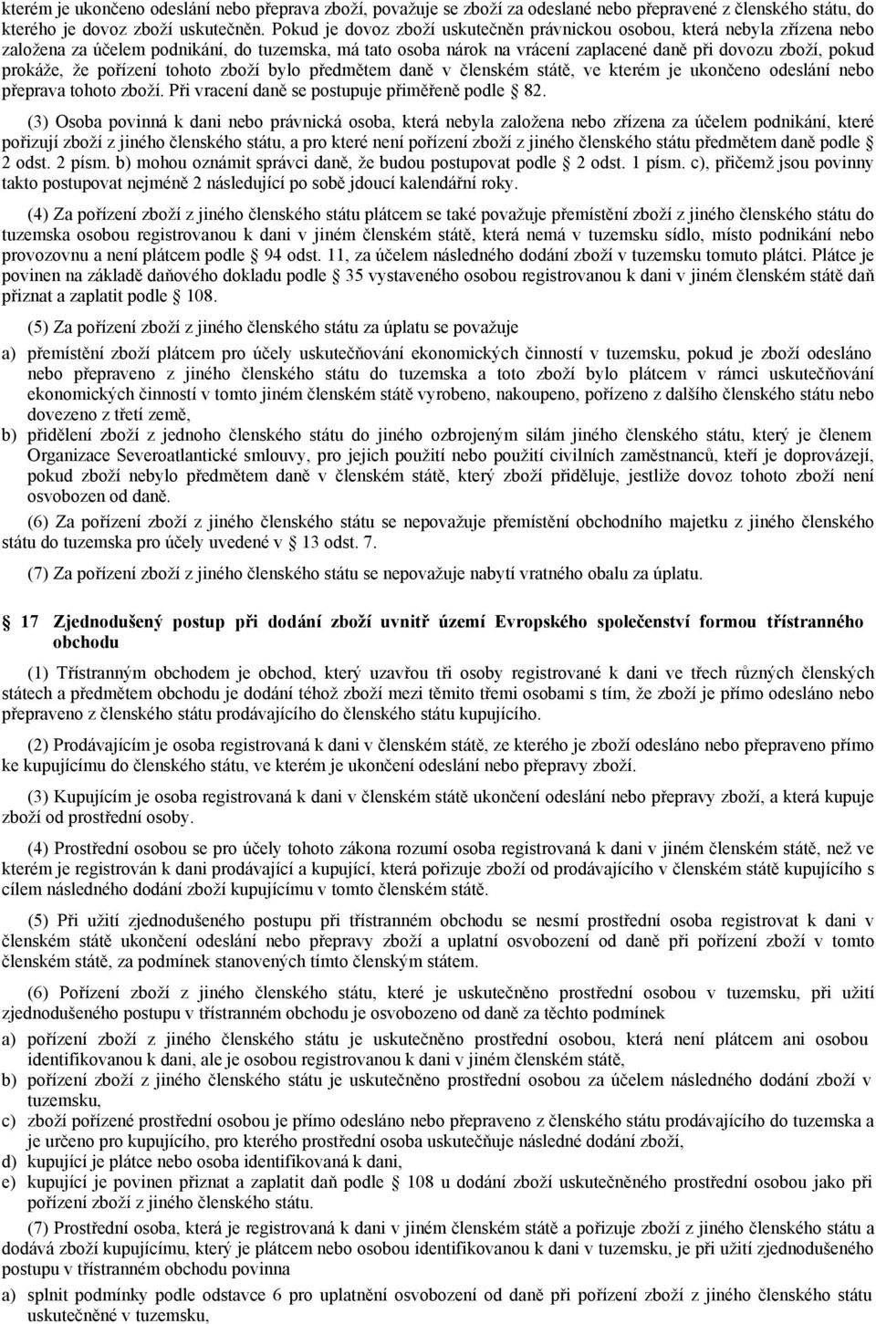 že pořízení tohoto zboží bylo předmětem daně v členském státě, ve kterém je ukončeno odeslání nebo přeprava tohoto zboží. Při vracení daně se postupuje přiměřeně podle 82.