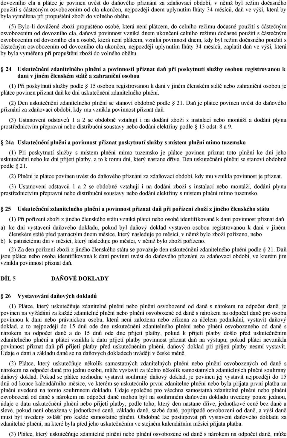 (5) Bylo-li dovážené zboží propuštěno osobě, která není plátcem, do celního režimu dočasné použití s částečným osvobozením od dovozního cla, daňová povinnost vzniká dnem ukončení celního režimu