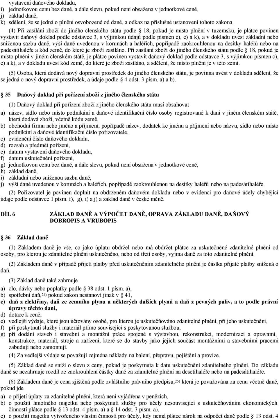 (4) Při zasílání zboží do jiného členského státu podle 18, pokud je místo plnění v tuzemsku, je plátce povinen vystavit daňový doklad podle odstavce 3, s výjimkou údajů podle písmen c), e) a k), a v