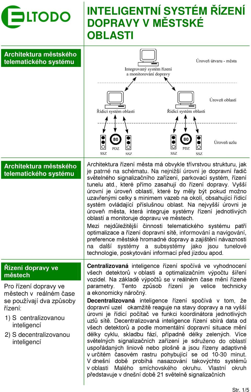 schématu. Na nejnižší úrovni je dopravní řadič světelného signalizačního zařízení, parkovací systém, řízení tunelu atd., které přímo zasahují do řízení dopravy.
