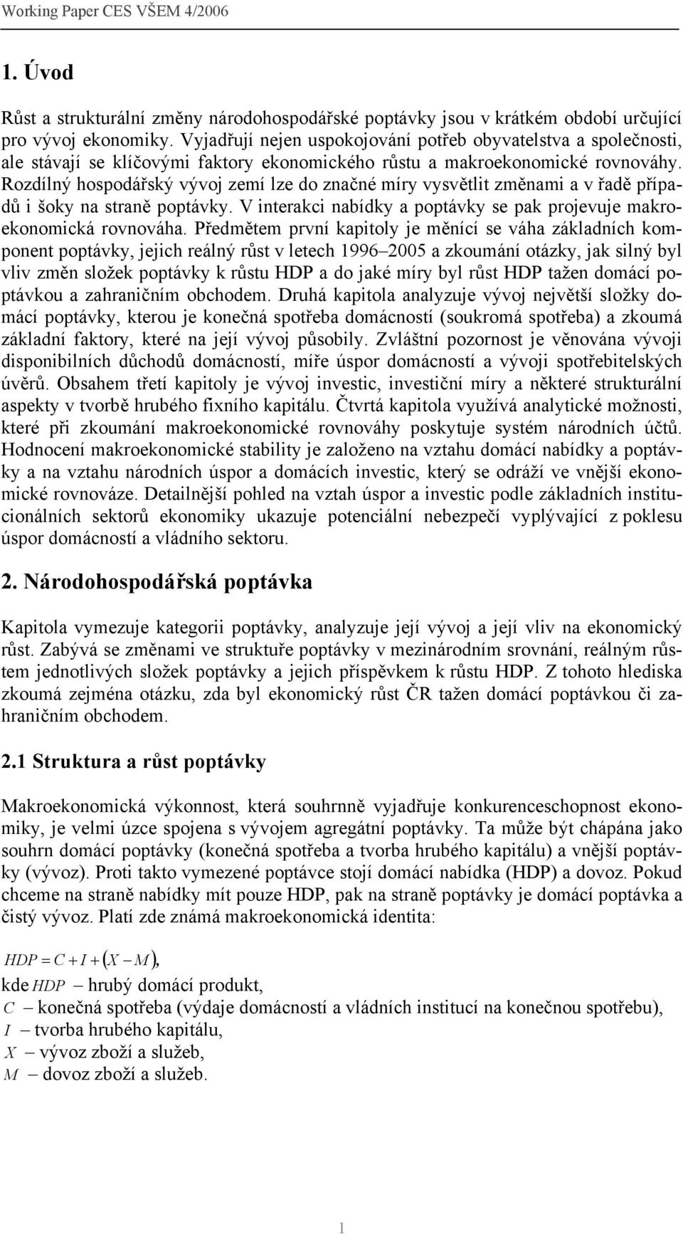 Rozdílný hospodářský vývoj zemí lze do značné míry vysvětlit změnami a v řadě případů i šoky na straně poptávky. V interakci nabídky a poptávky se pak projevuje makroekonomická rovnováha.