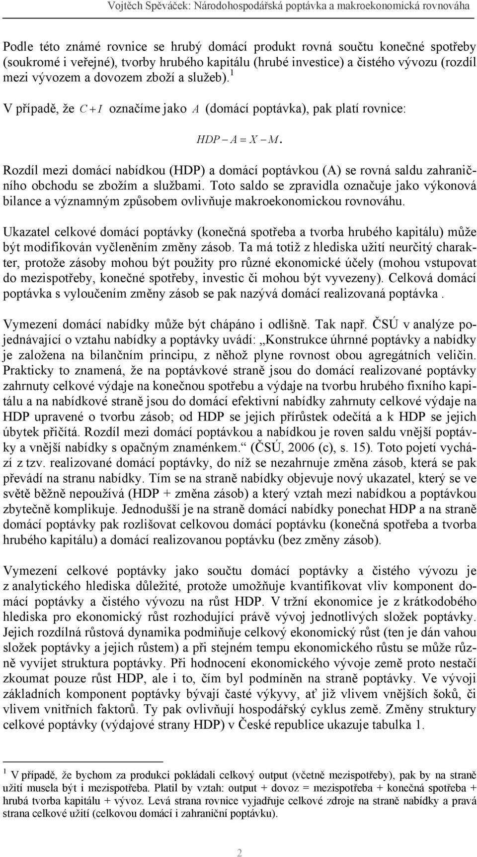 Rozdíl mezi domácí nabídkou (HDP) a domácí poptávkou (A) se rovná saldu zahraničního obchodu se zbožím a službami.