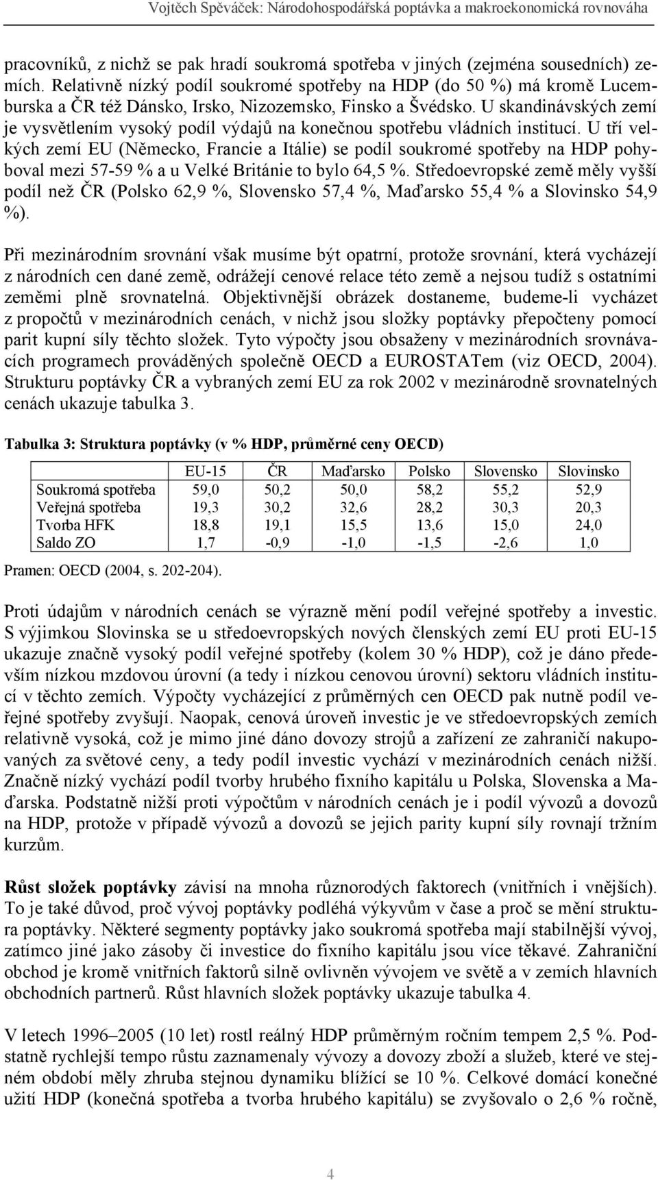 U skandinávských zemí je vysvětlením vysoký podíl výdajů na konečnou spotřebu vládních institucí.