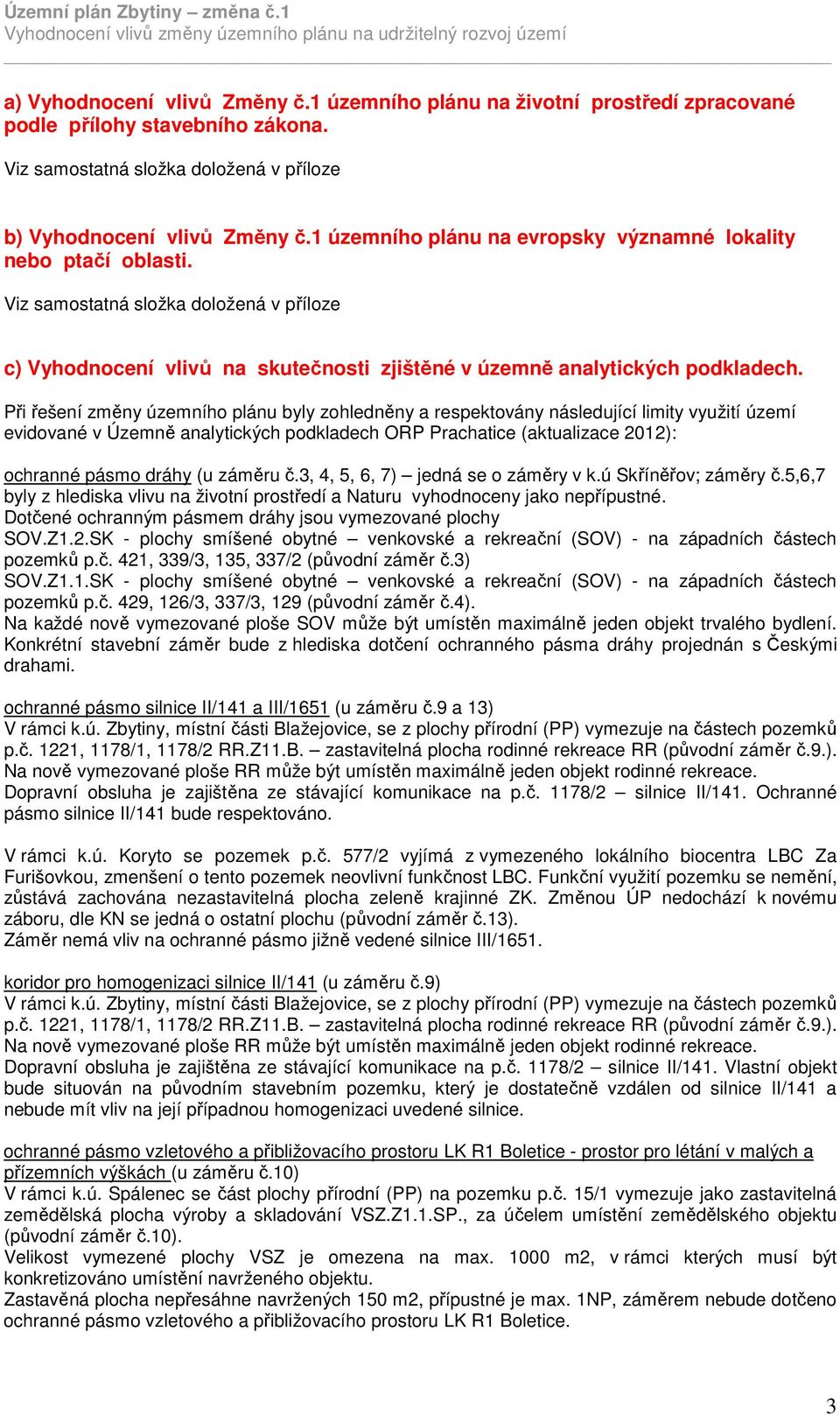 Při řešení změny územního plánu byly zohledněny a respektovány následující limity využití území evidované v Územně analytických podkladech ORP Prachatice (aktualizace 2012): ochranné pásmo dráhy (u