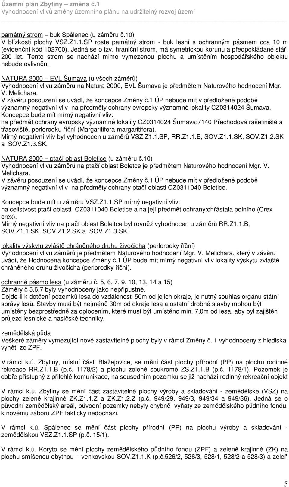 NATURA 2000 EVL Šumava (u všech záměrů) Vyhodnocení vlivu záměrů na Natura 2000, EVL Šumava je předmětem Naturového hodnocení Mgr. V. Melichara. V závěru posouzení se uvádí, že koncepce Změny č.