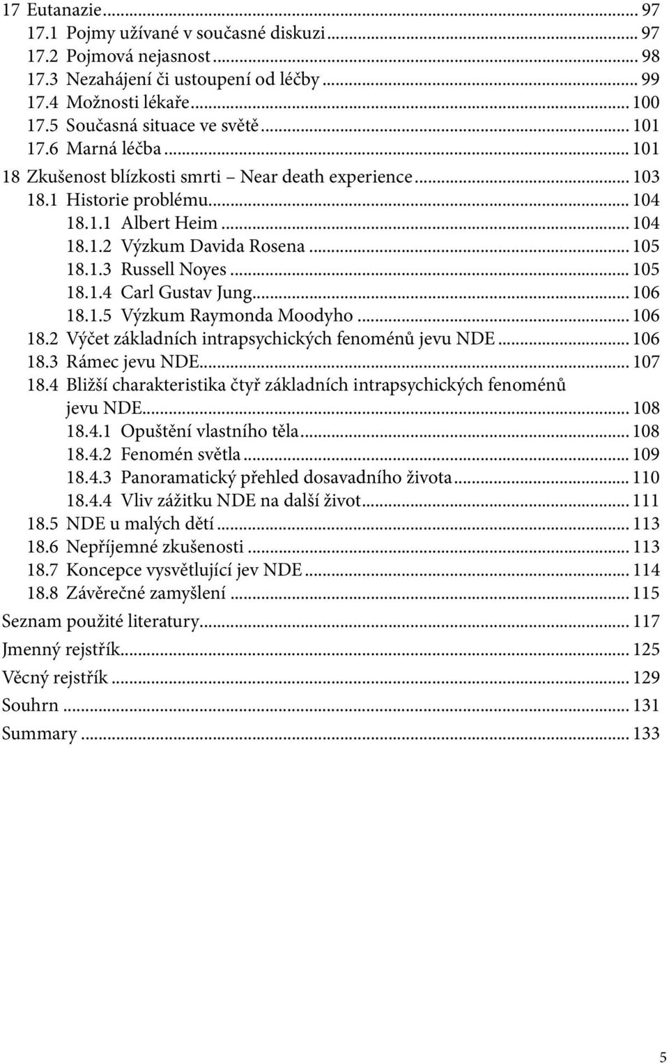 .. 105 18.1.4 Carl Gustav Jung... 106 18.1.5 Výzkum Raymonda Moodyho... 106 18.2 Výčet základních intrapsychických fenoménů jevu NDE... 106 18.3 Rámec jevu NDE... 107 18.