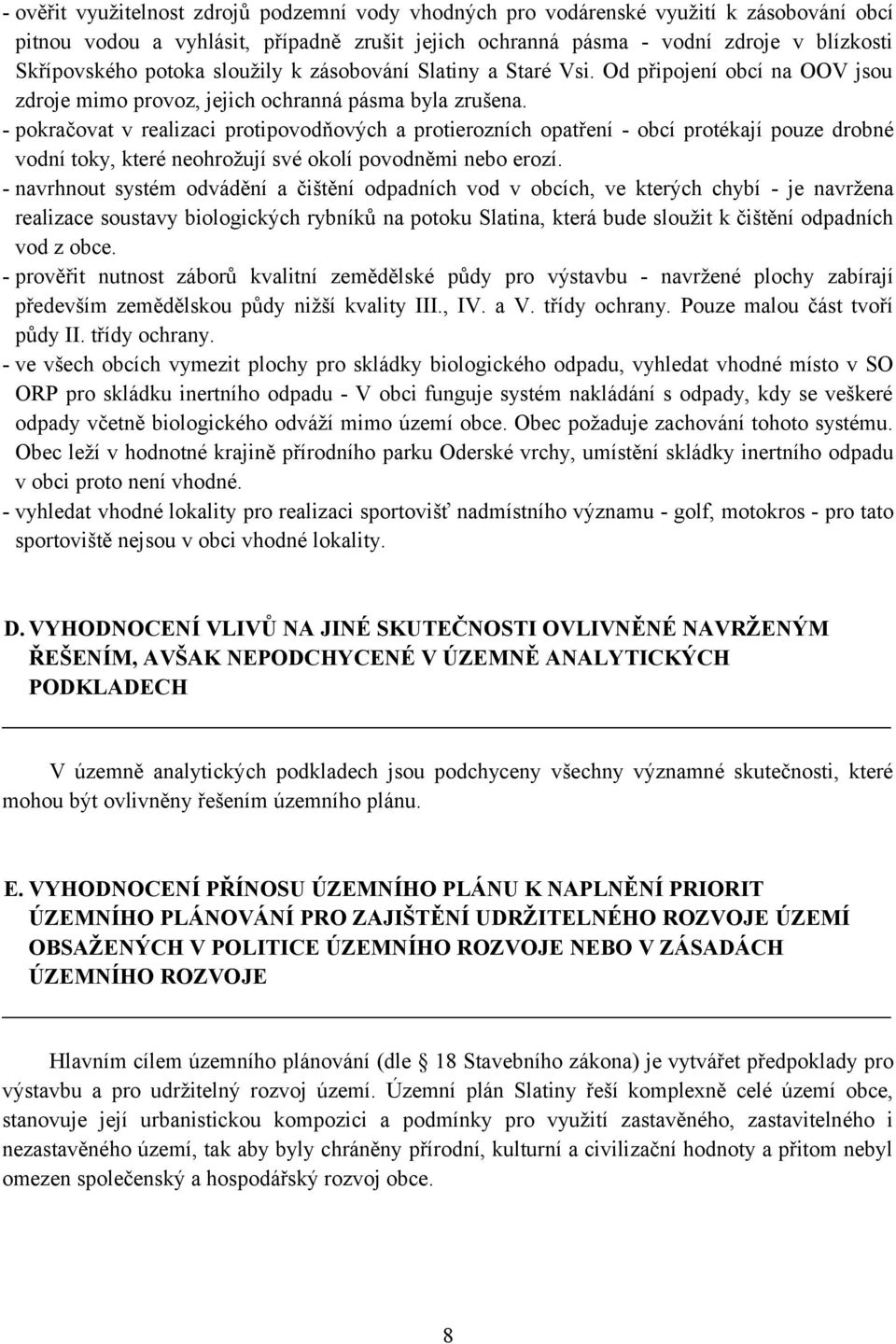 - pokračovat v realizaci protipovodňových a protierozních opatření - obcí protékají pouze drobné vodní toky, které neohrožují své okolí povodněmi nebo erozí.