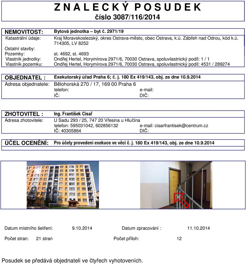 4693 Vlastník jednotky: Ondřej Hertel, Horymírova 2971/6, 70030 Ostrava, spoluvlastnický podíl: 1 / 1 Vlastník pozemku: Ondřej Hertel, Horymírova 2971/6, 70030 Ostrava, spoluvlastnický podíl: 4531 /