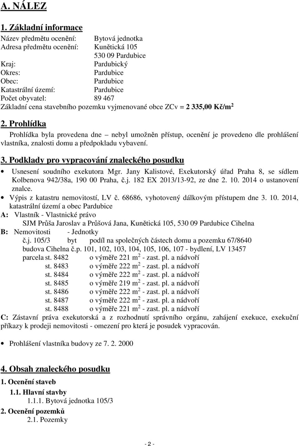 obyvatel: 89 467 Základní cena stavebního pozemku vyjmenované obce ZCv = 2 335,00 Kč/m 2 2.