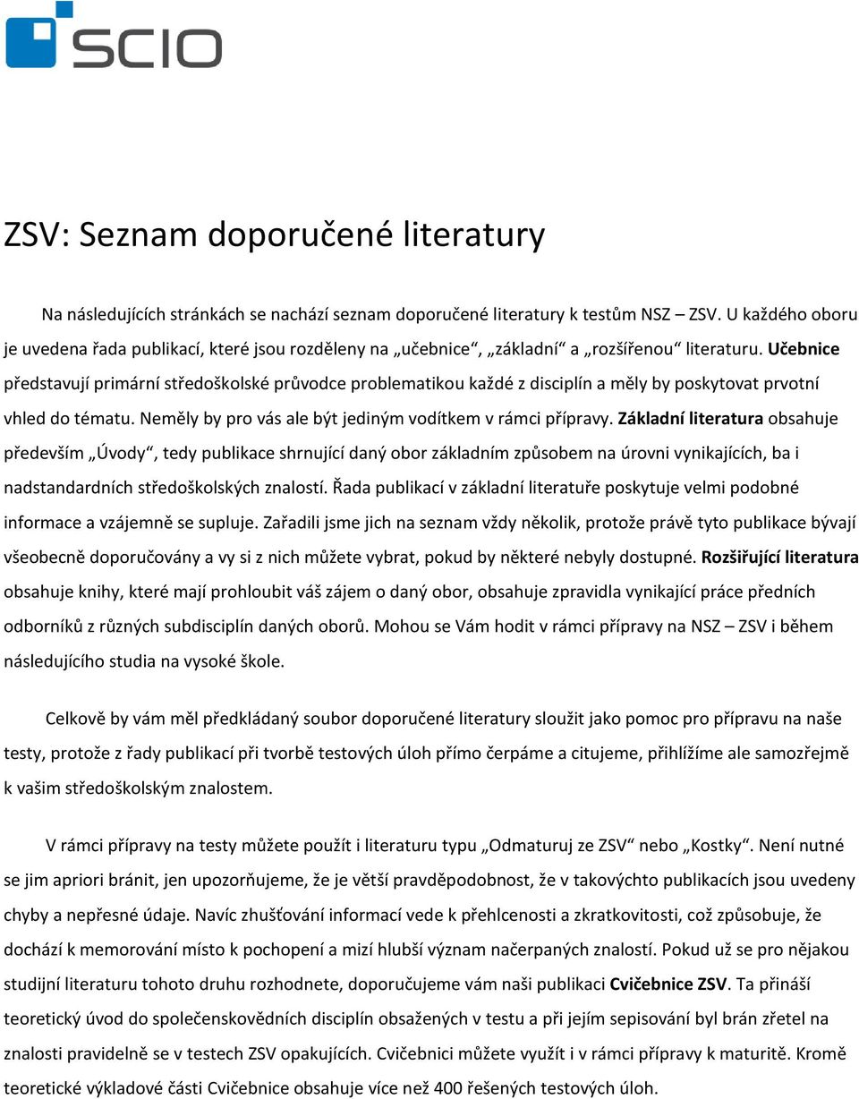 Učebnice představují primární středoškolské průvodce problematikou každé z disciplín a měly by poskytovat prvotní vhled do tématu. Neměly by pro vás ale být jediným vodítkem v rámci přípravy.