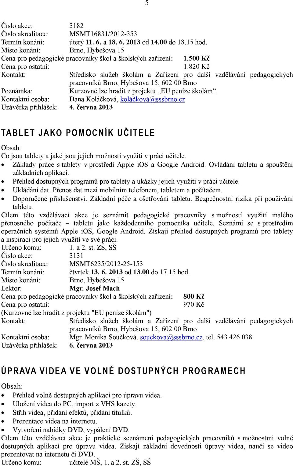 Kontaktní osoba: Dana Koláčková, koláčková@sssbrno.cz Uzávěrka přihlášek: 4.