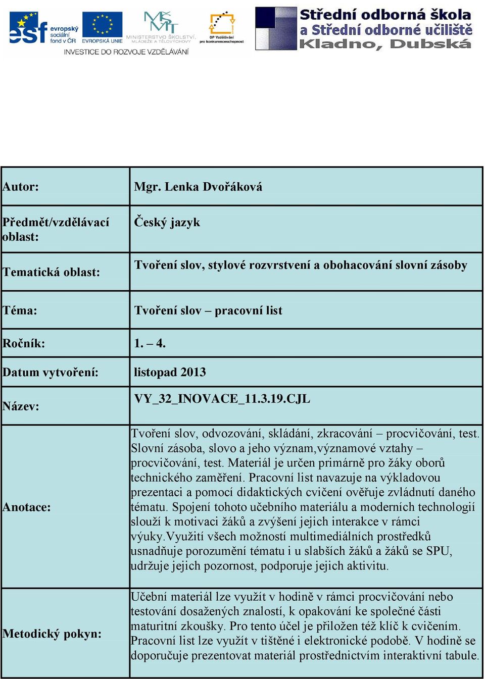 Slovní zásoba, slovo a jeho význam,významové vztahy procvičování, test. Materiál je určen primárně pro žáky oborů technického zaměření.