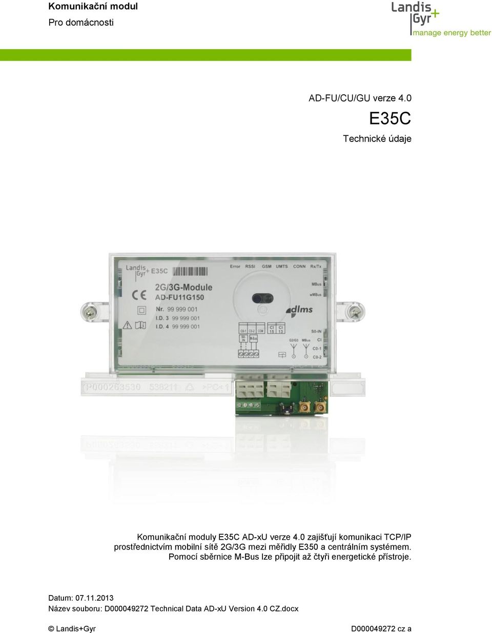 0 zajišťují komunikaci TCP/IP prostřednictvím mobilní sítě 2G/3G mezi měřidly E350 a centrálním