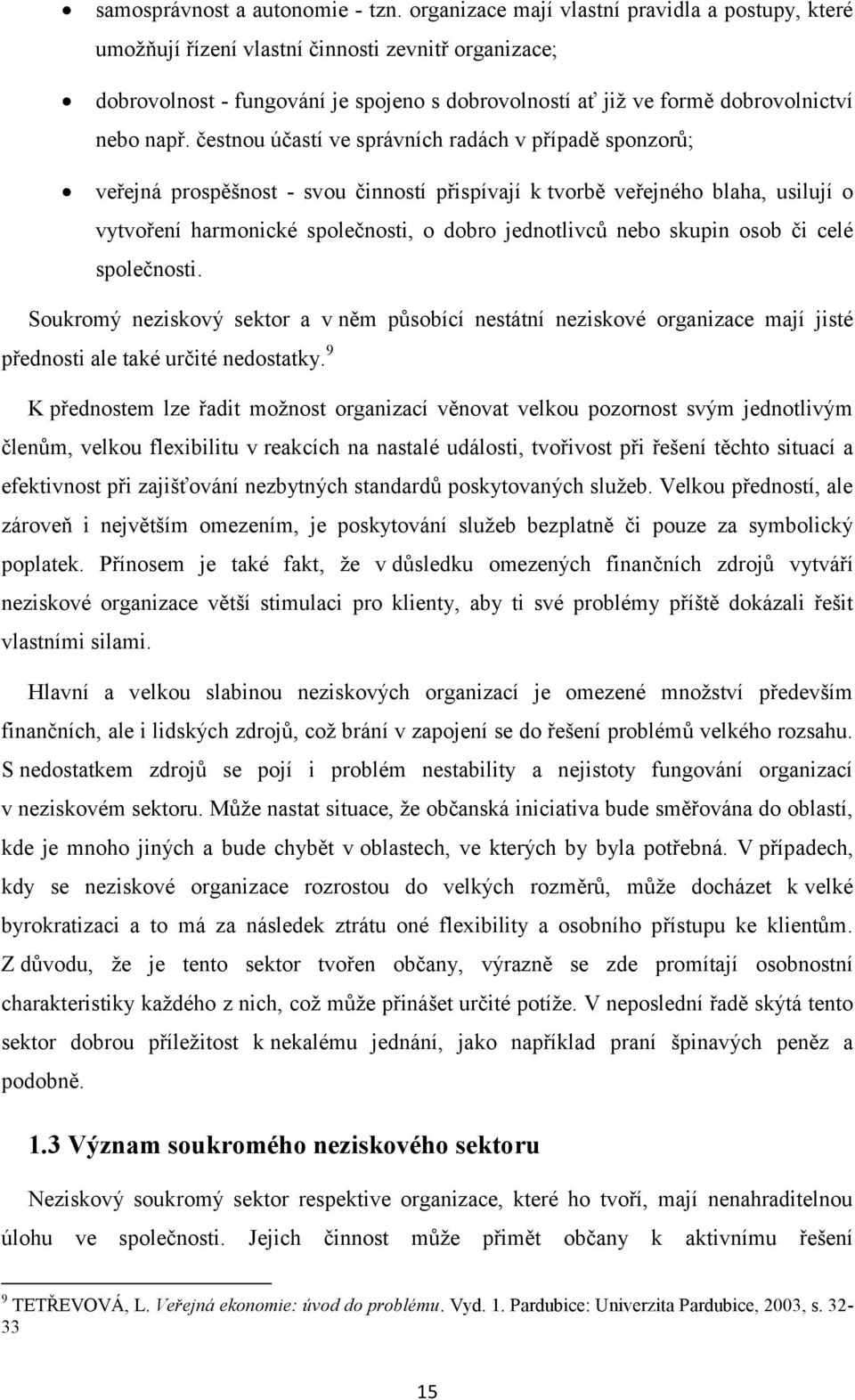 čestnou účastí ve správních radách v případě sponzorů; veřejná prospěšnost - svou činností přispívají k tvorbě veřejného blaha, usilují o vytvoření harmonické společnosti, o dobro jednotlivců nebo