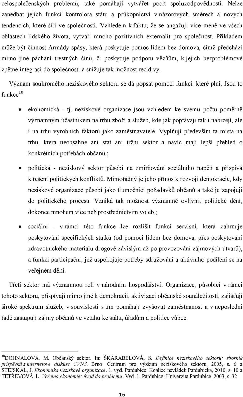 Vzhledem k faktu, že se angažují více méně ve všech oblastech lidského života, vytváří mnoho pozitivních externalit pro společnost.