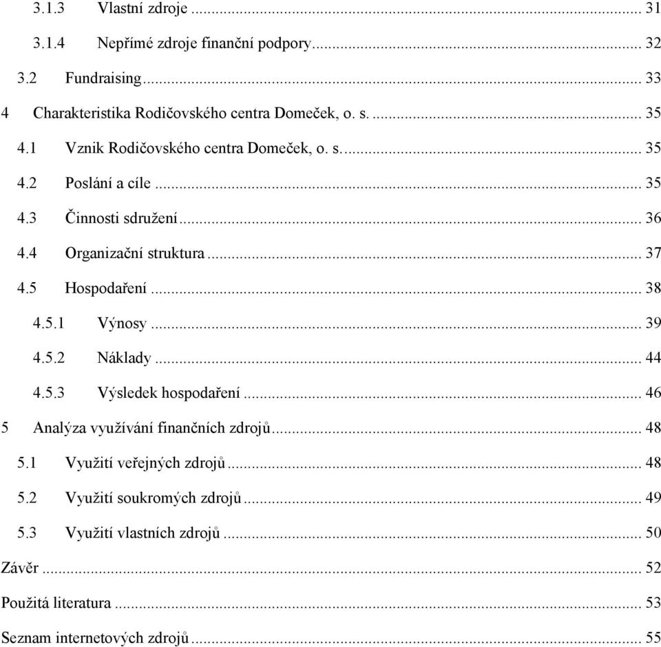 .. 38 4.5.1 Výnosy... 39 4.5.2 Náklady... 44 4.5.3 Výsledek hospodaření... 46 5 Analýza využívání finančních zdrojů... 48 5.1 Využití veřejných zdrojů.