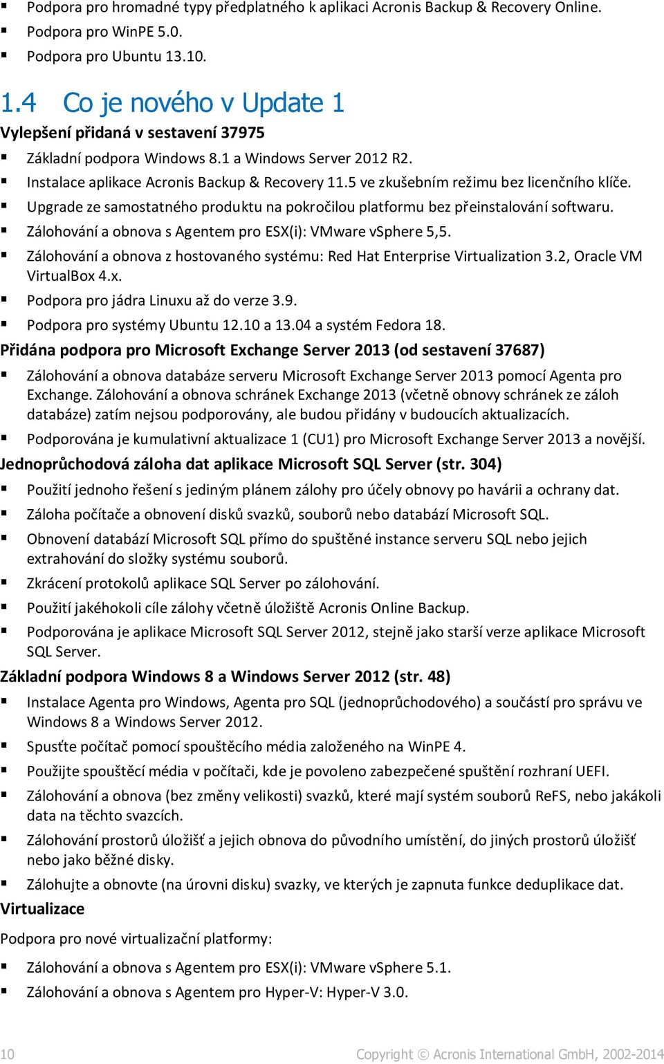 5 ve zkušebním režimu bez licenčního klíče. Upgrade ze samostatného produktu na pokročilou platformu bez přeinstalování softwaru. Zálohování a obnova s Agentem pro ESX(i): VMware vsphere 5,5.