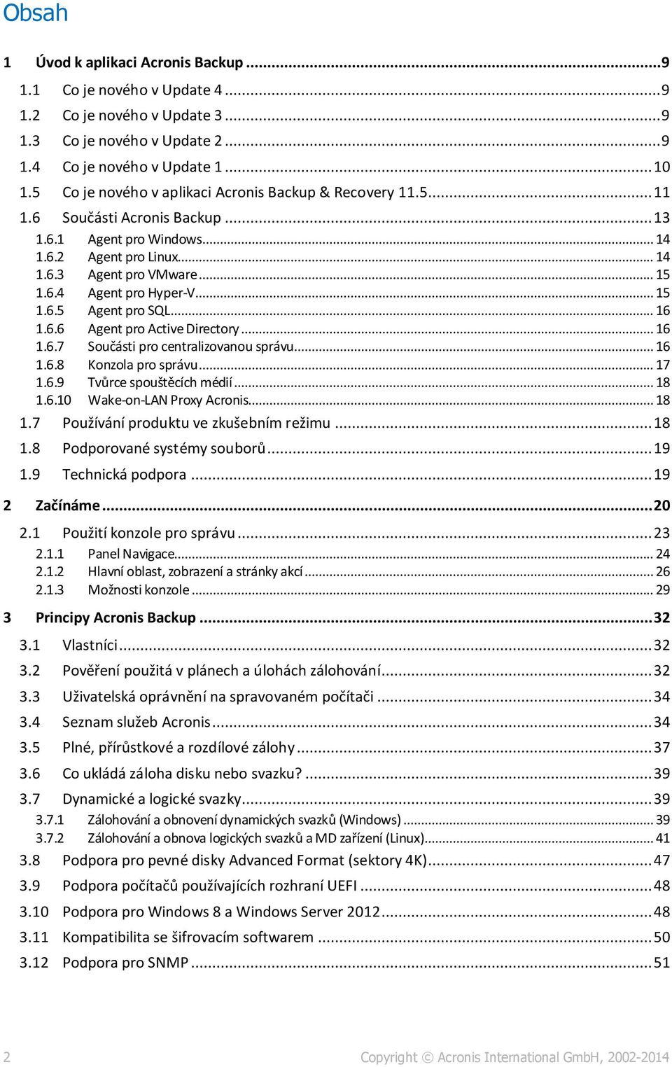 .. 15 1.6.5 Agent pro SQL... 16 1.6.6 Agent pro Active Directory... 16 1.6.7 Součásti pro centralizovanou správu... 16 1.6.8 Konzola pro správu... 17 1.6.9 Tvůrce spouštěcích médií... 18 1.6.10 Wake-on-LAN Proxy Acronis.