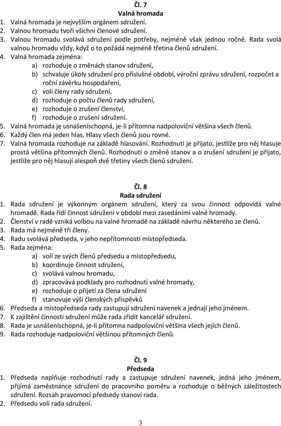 Valná hromada zejména: a) rozhoduje o změnách stanov sdružení, b) schvaluje úkoly sdružení pro příslušné období, výroční zprávu sdružení, rozpočet a roční závěrku hospodaření, c) volí členy rady